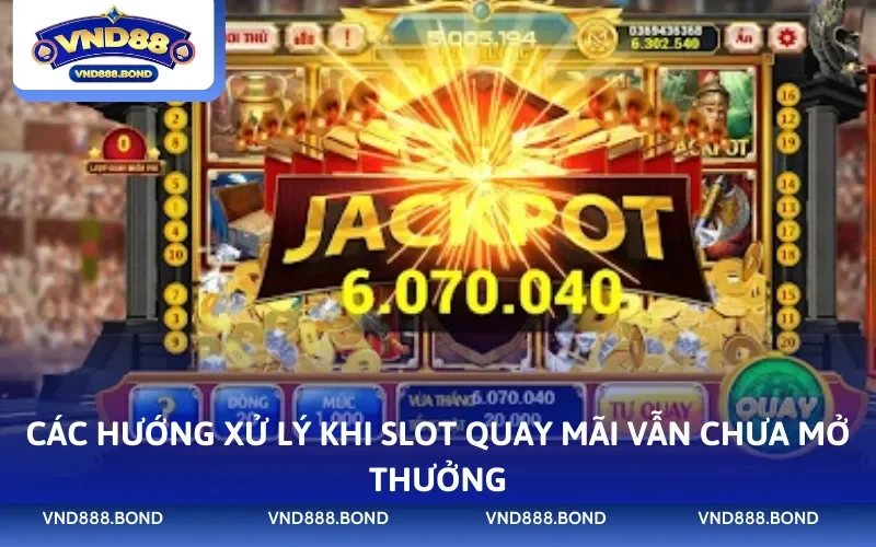 Các hướng xử lý khi slot quay mãi vẫn chưa mở thưởng