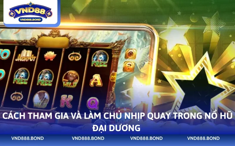 Cách tham gia và làm chủ nhịp quay trong nổ hũ đại dương