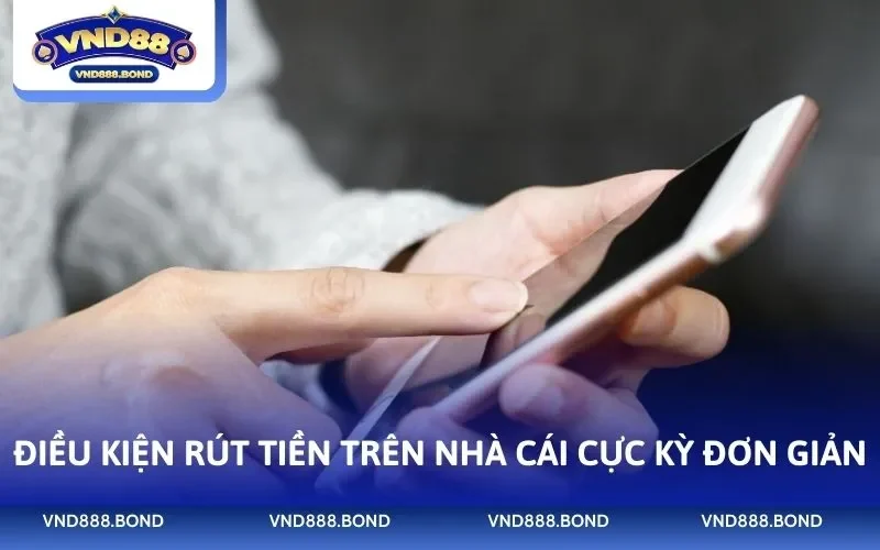 Điều kiện rút tiền trên nhà cái cực kỳ đơn giản