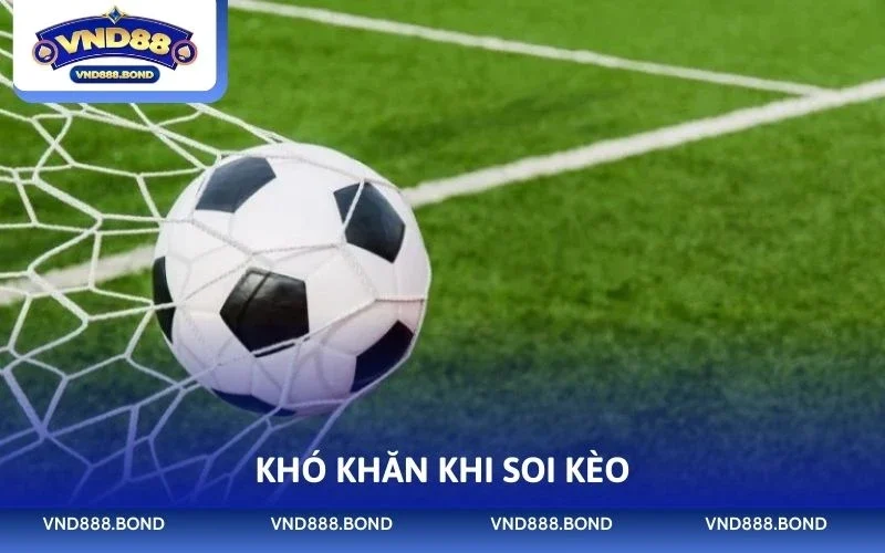 Khó khăn khi soi kèo