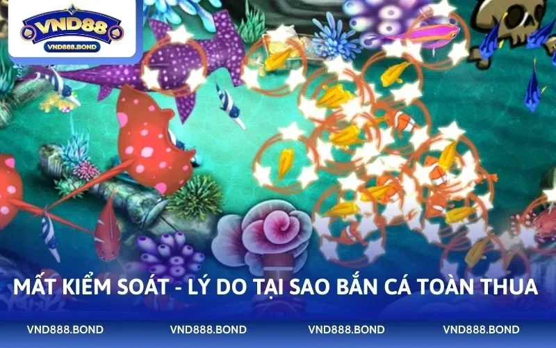 Mất kiểm soát - Lý do tại sao bắn cá toàn thua phổ biến