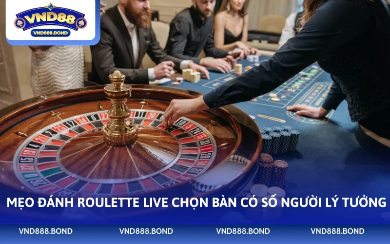 Mẹo đánh Roulette Live chọn bàn có số người lý tưởng