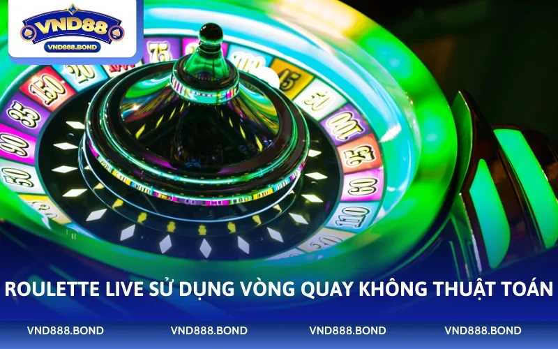 Roulette Live sử dụng vòng quay không thuật toán