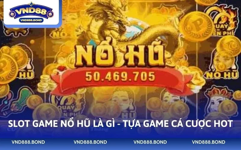 Slot game nổ hũ là gì - Tựa game cá cược hot 