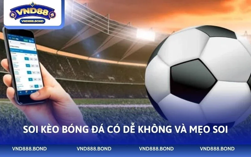 Soi kèo bóng đá có dễ không và mẹo soi