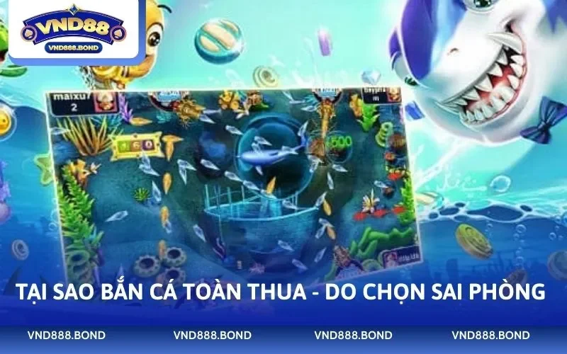 Tại sao bắn cá toàn thua - Do chọn sai phòng chơi